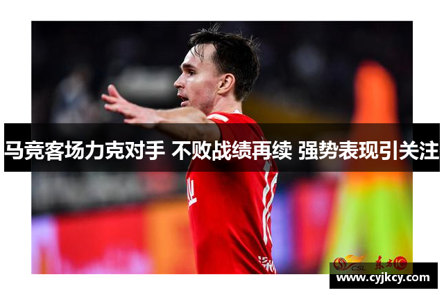 马竞客场力克对手 不败战绩再续 强势表现引关注