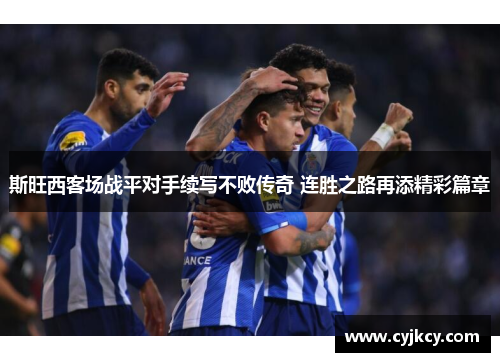 斯旺西客场战平对手续写不败传奇 连胜之路再添精彩篇章