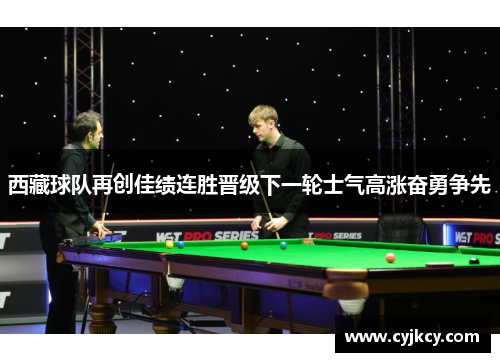 西藏球队再创佳绩连胜晋级下一轮士气高涨奋勇争先