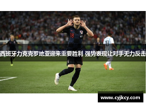西班牙力克克罗地亚迎来重要胜利 强势表现让对手无力反击